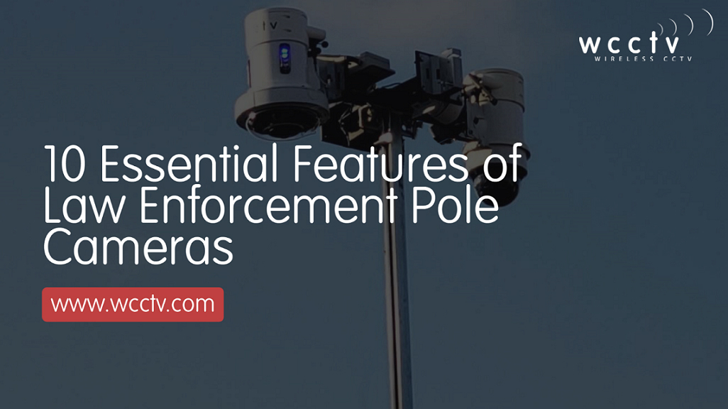 WCCTV Pole Cameras -Essential Features for Law Enforcement 