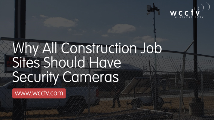 Why all Construction Job Sites Should Have Security Cameras